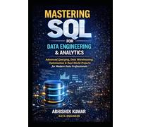 Mastering SQL for Data Engineering & Analytics: From Beginner to Expert: Analytics, Data Warehousing, Optimization & Real-World Case Studies