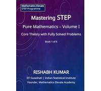 Mastering STEP Mathematics: Pure Mathematics - Volume I: Foundations, Algebra, and Advanced Calculus for STEP II & III