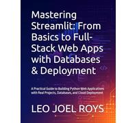 Mastering Streamlit: From Basics to Full-Stack Web Apps with Databases & Deployment: A Practical Guide to Building Python Web Applications with Real Projects, Databases, and Cloud Deployment