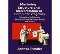 Mastering Structure and Interpretation of Computer Programs: Foundations in Scheme, Abstraction, and Language Design, 2nd Edition