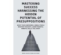 Mastering Success Harnessing The Hidden Potential Of Presuppositions