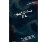 Mastering Sui: The Comprehensive Guide to Understanding and Utilizing the Sui Blockchain