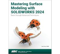 Mastering Surface Modeling With Solidworks 2024: Basic Through Advanced Techniques