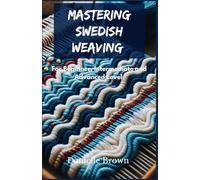 Mastering Swedish Weaving: For Beginners, Intermediate and Advanced Level