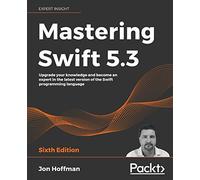 Mastering Swift 5.3: Upgrade your knowledge and become an expert in the latest version of the Swift programming language, 6th Edition