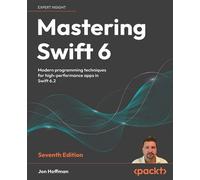 Mastering Swift 6 Build high-performance applications with ease using the latest features of Swift 6.2 - Jon Hoffman - Packt Publishing - ebook (ePub) - Livre