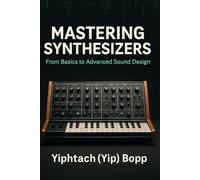 Mastering Synthesizers: From Basics to Advanced Sound Design