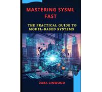 MASTERING SYSML FAST: The Practical Guide to Model-Based Systems, Architecting Spacecraft with SysML and SysML Distilled