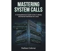 Mastering System Calls: A Comprehensive Guide to the C Library and Kernel Interfaces for Linux