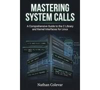 Mastering System Calls: A Comprehensive Guide to the C Library and Kernel Interfaces for Linux