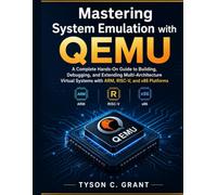Mastering System Emulation with QEMU: A Complete Hands-On Guide to Building, Debugging, and Extending Multi-Architecture Virtual Systems with ARM, RISC-V, and x86 Platforms