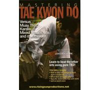 Mastering Tae Kwon Do: Versus Muay Thai, Karate, Mixed Martial Arts