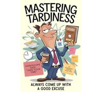 Mastering Tardiness: Always Come Up With A Good Excuse: 54 Funny Excuses for Being Late + Space to Write Your Own | Gag Gift Idea For Christmas, ... Party for Coworker, Boss, Friend, Men, Women
