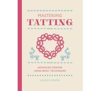 Mastering Tatting: Advanced Designs Using Basic Techniques