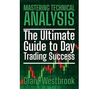 Mastering Technical Analysis: The Ultimate Guide to Day Trading Success