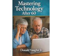 Mastering Technology After 60: A Practical Guide to Phones, Computers, and Online Safety