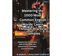 Mastering the 1000 Most Common English Words: Learn Through Practical Examples: Expand Your Vocabulary with 10,000 Real-Life Sentences for Confident Communication