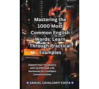 Mastering the 1000 Most Common English Words: Learn Through Practical Examples: Expand Your Vocabulary with 10,000 Real-Life Sentences for Confident Communication