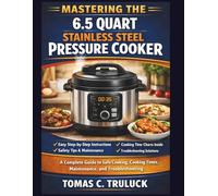 Mastering the 6.5-quart Stainless-steel Pressure Cooker: A Complete Guide to Safe Cooking, Cooking Times, Maintenance, and Troubleshooting