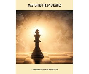 Mastering The 64 Squares: A Comprehensive Guide To Chess Strategy