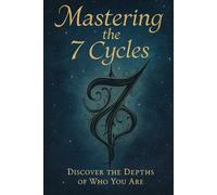 Mastering The 7 Cycles: Discover The Depths of Who You Are