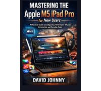 Mastering the Apple M5 iPad Pro for New Users: A practical guide to configuration, performance behavior, accessories, and everyday tasks
