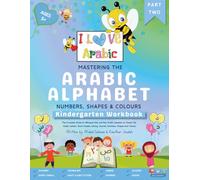 Mastering the Arabic Alphabet, Numbers, Shapes and Colours: Kindergarten Workbook - Part Two (The Complete Guide for Bilingual Kids and Non-Arabic ... Joining, Sounds, Numbers, Shapes and Colours)