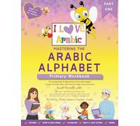 Mastering the Arabic Alphabet: Primary Workbook - Part one (The Complete Guide for Bilingual Kids and Non-Arabic Speakers to Master the Arabic Letters, Short and Long Vowels, Joining and Sounds)
