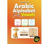 Mastering the Arabic with Vowels: Quickly Learn the Arabic Letters with Vowels, Words, and Pictures - Perfect for Kids and Adults