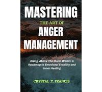Mastering the Art of Anger Management: Rising Above the Storm Within: A Roadmap to Emotional Stability and Inner Healing