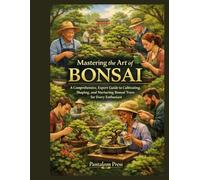 Mastering the Art of Bonsai: A Comprehensive, Expert Guide to Cultivating, Shaping, and Nurturing Bonsai Trees for Every Enthusiast