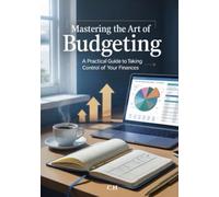 Mastering the Art of Budgeting: A Practical Guide to Taking Control of Your Finances: Learn Proven Budgeting Strategies, Eliminate Debt, and Take Control of Your Money with Confidence