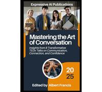 Mastering the Art of Conversation: Insights from 8 Transformative TEDx Talks on Communication, Connection, and Confidence