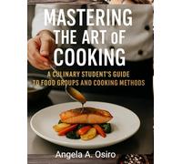 Mastering the Art of Cooking: A Culinary Student’s Guide to Food Groups and Cooking Methods