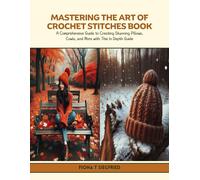 Mastering The Art Of Crochet Stitches Book: A Comprehensive Guide To Creating Stunning Pillows, Cowls, And More With This In Depth Guide