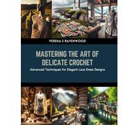 Mastering The Art Of Delicate Crochet: Advanced Techniques For Elegant Lace Dress Designs