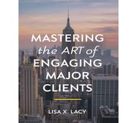 Mastering the Art of Engaging Major Clients: Strategies for Securing Significant Contracts and Building Lasting Partnerships