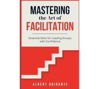 Mastering the Art of Facilitation: Essential Skills for Leading Groups with Confidence