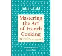 Mastering the Art of French Cooking, Volume I: 50th Anniversary Edition: A Cookbook