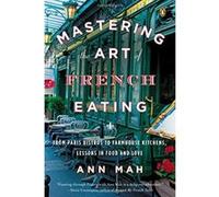 Mastering the Art of French Eating : From Paris Bistros to Farmhouse Kitchens, Lessons in Food and Love - [Livre en VO] Ann Mah (Auteur)