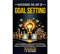 Mastering The Art Of Goal Setting: Learn Strategies To Skyrocket Your Efficiency, Embrace Personal Development, And Accomplish More In Less Time: 4 (Rise And Thrive)