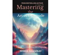 Mastering the Art of Gratitude: A Journey from Acknowledgment to Awakening Volume III