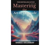 Mastering the Art of Gratitude: A Journey from Acknowledgment to Awakening Volume III
