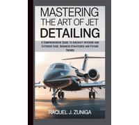 MASTERING THE ART OF JET DETAILING: A Comprehensive Guide to Aircraft Interior and Exterior Care, Business Strategies and Future Trends