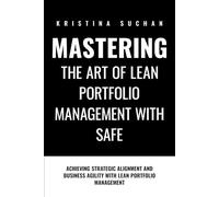 Mastering the ART of Lean Portfolio Management with SAFe: Achieving Strategic Alignment and Business Agility with Lean Portfolio Management