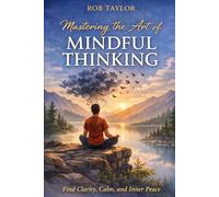 Mastering The Art Of Mindful Thinking: A self help guide to overcome your overthinking