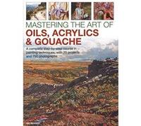 Mastering the Art of Oils, Acrylics & Gouache: A complete step-by-step course in painting techniques, with 25 projects and 750 photographs - [Version Originale] Inconnu (Auteur)
