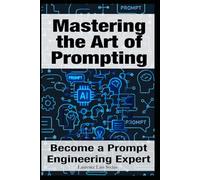 Mastering the Art of Prompting: Become a Prompt Engineering Expert
