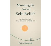 Mastering the Art of Self-Belief: The Mindset Shift That Changes Everything