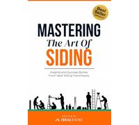 Mastering The Art Of Siding: Insights and Success Stories From Ideal Siding Franchisees